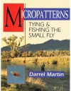 Darrel Martin - Micropatterns ; Tying and Fishing the Small Fly